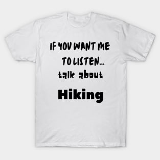 if you want me to listen talk about hiking T-Shirt